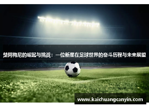 楚阿梅尼的崛起与挑战：一位新星在足球世界的奋斗历程与未来展望