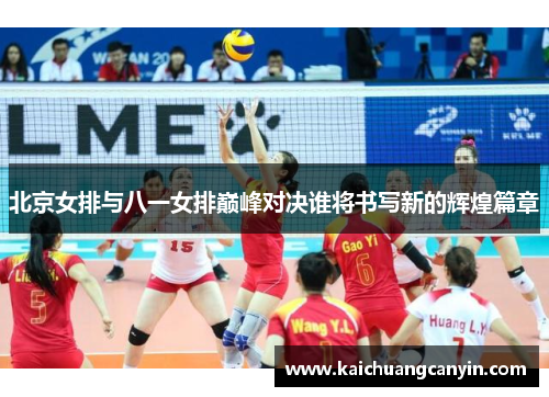 北京女排与八一女排巅峰对决谁将书写新的辉煌篇章